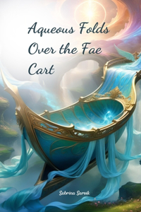 Aqueous Folds Over the Fae Cart