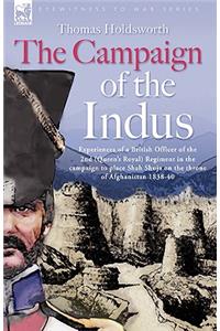 The Campaign of the Indus - Experiences of a British Officer of the 2nd (Queens Royal) Regiment in the campaign to place Shah Shuja on the throne of Afghanistan 1838 - 1840
