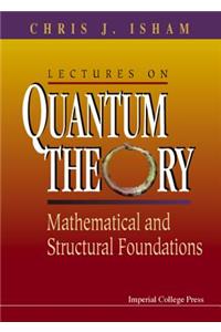 Lectures on Quantum Theory: Mathematical and Structural Foundations