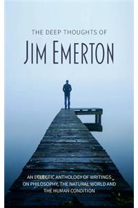 The Deep Thoughts of Jim Emerton: An eclectic anthology of writings on philosophy, the natural world and the human condition.