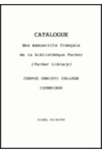Catalogue des Manuscrits Francais de la Bibliotheque Parker (Parker Library) Corpus Christi College, Cambridge