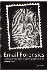 E-mail Forensics: Eliminating Spam, Scams and Phishing