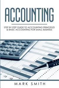 Accounting: Step by Step Guide to Accounting Principles & Basic Accounting for Small business