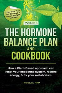 Hormone Balance Plan and Cookbook; How a Plant-Based approach can reset your endocrine system, restore energy, and fix your metabolism