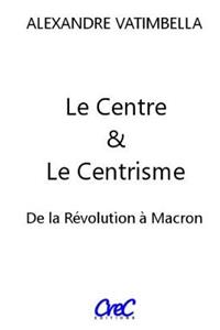 Le Centre et le Centrisme: De la Révolution à Macron