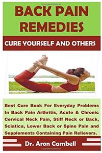 Back Pain Remedies: Cure Yourself and Others: Volume 1 (Pharmaceutical Remedy)