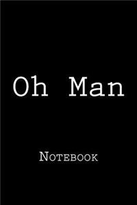 Oh Man: Notebook, 150 lined pages, softcover, 6" x 9"