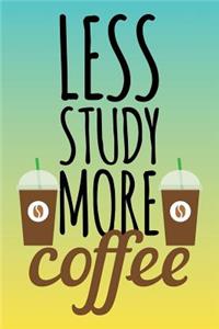 Less Study More Coffee