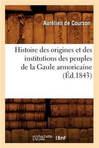 Histoire Des Origines Et Des Institutions Des Peuples de la Gaule Armoricaine (Éd.1843)