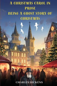 Christmas Carol in Prose; Being a Ghost Story of Christmas (annotated)