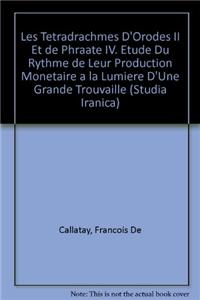 Les Tetradrachmes d'Orodes II Et de Phraate IV. Etude Du Rythme de Leur Production Monetaire a la Lumiere d'Une Grande Trouvaille