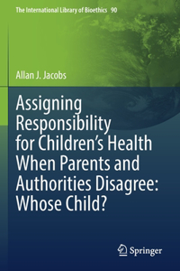 Assigning Responsibility for Children’s Health When Parents and Authorities Disagree: Whose Child?