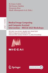 Medical Image Computing and Computer Assisted Intervention - Miccai 2023 Workshops