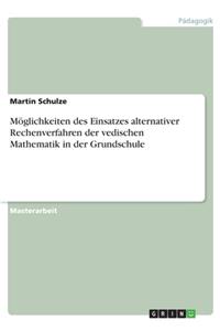 Möglichkeiten des Einsatzes alternativer Rechenverfahren der vedischen Mathematik in der Grundschule