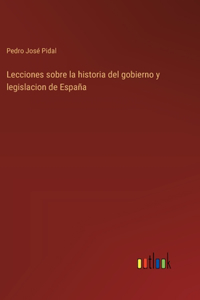 Lecciones sobre la historia del gobierno y legislacion de España