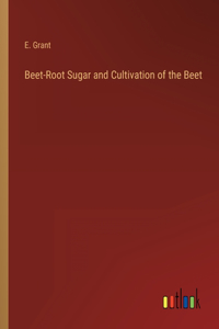 Beet-Root Sugar and Cultivation of the Beet