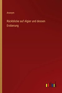 Rückblicke auf Algier und dessen Eroberung