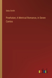 Powhatan; A Metrical Romance, in Seven Cantos