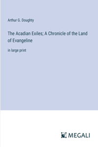 Acadian Exiles; A Chronicle of the Land of Evangeline