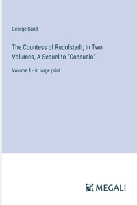 The Countess of Rudolstadt; In Two Volumes, A Sequel to 