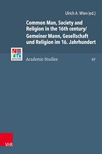 Common Man, Society and Religion in the 16th Century/Gemeiner Mann, Gesellschaft Und Religion Im 16. Jahrhundert