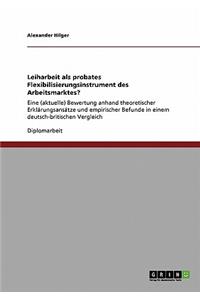 Leiharbeit als probates Flexibilisierungsinstrument des Arbeitsmarktes?