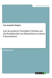Lob als positiver Verstärker? Einfluss auf die Produktivität von Mitarbeitern in einem Unternehmen