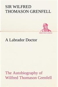 Labrador Doctor The Autobiography of Wilfred Thomason Grenfell