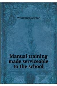 Manual Training Made Serviceable to the School