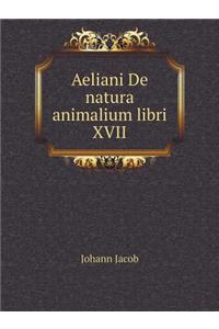 Aeliani de Natura Animalium Libri XVII