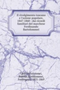 Il rivolgimento toscano e l'azione popolare, 1847-1860 : dai ricordi familiari del marchese Ferdinando Bartolommei