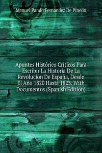 Apuntes Historico Criticos Para Escribir La Historia De La Revolucion De Espana, Desde El Ano 1820 Hasta 1823. With Documentos (Spanish Edition)