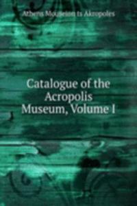 Catalogue of the Acropolis Museum, Volume I