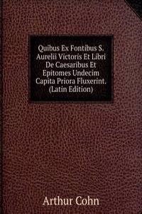 Quibus Ex Fontibus S. Aurelii Victoris Et Libri De Caesaribus Et Epitomes Undecim Capita Priora Fluxerint. (Latin Edition)