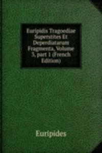 Euripidis Tragoediae Superstites Et Deperdiatarum Fragmenta, Volume 3, part 1 (French Edition)
