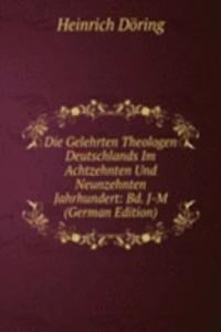 Die Gelehrten Theologen Deutschlands Im Achtzehnten Und Neunzehnten Jahrhundert: Bd. J-M (German Edition)