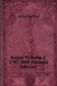 Kaiser Wilhelm I: 1797-1888 (German Edition)