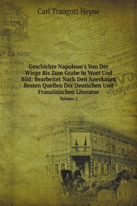 Geschichte Napoleon's Von Der Wiege Bis Zum Grabe in Wort Und Bild: Bearbeitet Nach Den Anerkannt Besten Quellen Der Deutschen Und Franzosischen Literatur