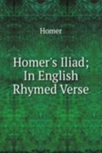 Homer's Iliad; In English Rhymed Verse