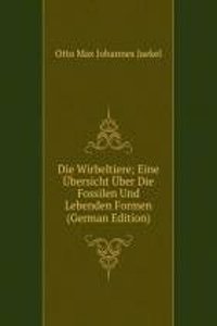 Die Wirbeltiere; Eine Ubersicht Uber Die Fossilen Und Lebenden Formen (German Edition)