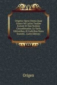 Origenis Opera Omnia Quae Graece Vel Latine Tantum Exstant Et Ejus Nomine Circumferuntur. Ex Variis Editionibus, Et Codicibus Manu Exaratis . (Latin Edition)