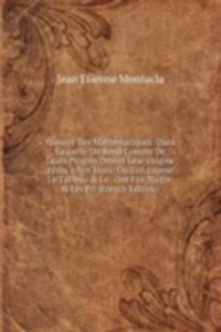 Histoire Des Mathematiques: Dans Laquelle On Rend Compte De Leurs Progres Depuis Leur Origine Jusqu'a Nos Jours; Ou L'on Expose Le Tableau & Le . Ont Fait Naitre, & Les Pri (French Edition)