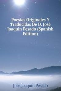 Poesias Originales Y Traducidas De D. Jose Joaquin Pesado (Spanish Edition)