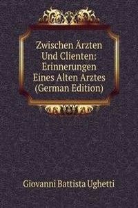 Zwischen Arzten Und Clienten: Erinnerungen Eines Alten Arztes (German Edition)