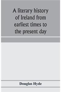 A literary history of Ireland from earliest times to the present day