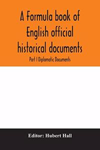 formula book of English official historical documents; Part I Diplomatic Documents