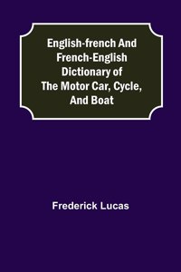 English-French and French-English dictionary of the motor car, cycle, and boat