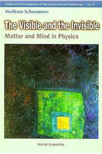 Visible and the Invisible, The: Matter and Mind in Physics