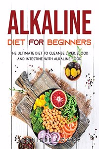 Alkaline Diet for Beginners: The Ultimate Diet to Cleanse Liver, Blood and Intestine with Alkaline Food