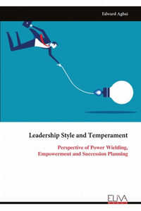 Leadership Style and Temperament: Perspective of Power Wielding, Empowerment and Succession Planning